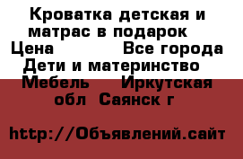 Кроватка детская и матрас в подарок  › Цена ­ 2 500 - Все города Дети и материнство » Мебель   . Иркутская обл.,Саянск г.